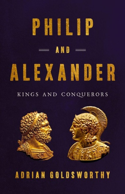 Philip and Alexander - Adrian Goldsworthy