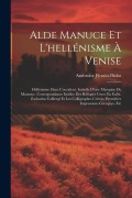 Cover-Bild zum Titel 'Alde Manuce Et L'hellénisme À Venise: Hellénisme Dans L'occident. Isabelle D'este Marquise De Mantoue. Correspondance Inédite Des Réfugíes Grecs En It' von 'Ambroise Firmin-Didot'