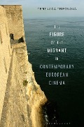 Cover-Bild zum Titel 'The Figure of the Migrant in Contemporary European Cinema' von 'Temenuga Trifonova'
