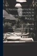 Cover-Bild zum Titel 'O Naydawnieyszych Ksiazkach Drukowanych W Polsce: A W Szczegolnosci O Tych, Ktore Jan Haller W Krakowie Wyda...' von 'Felix Bentkowski'
