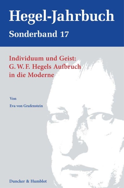 Individuum und Geist: G.W.F. Hegels Aufbruch in die Moderne. - Eva von Grafenstein
