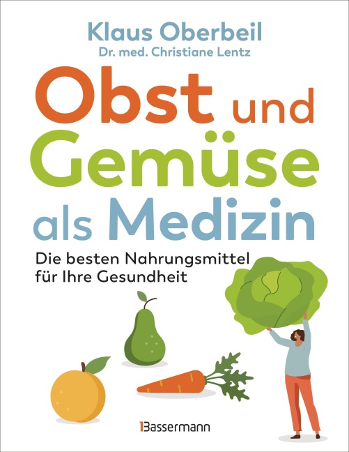 Obst und Gemüse als Medizin. Die besten Nahrungsmittel für Ihre Gesundheit - Klaus Oberbeil, Christiane Lentz