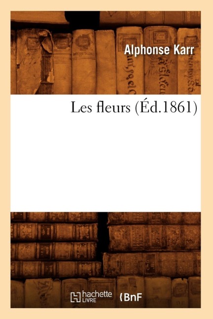 Les Fleurs (Éd.1861) - Alphonse Karr