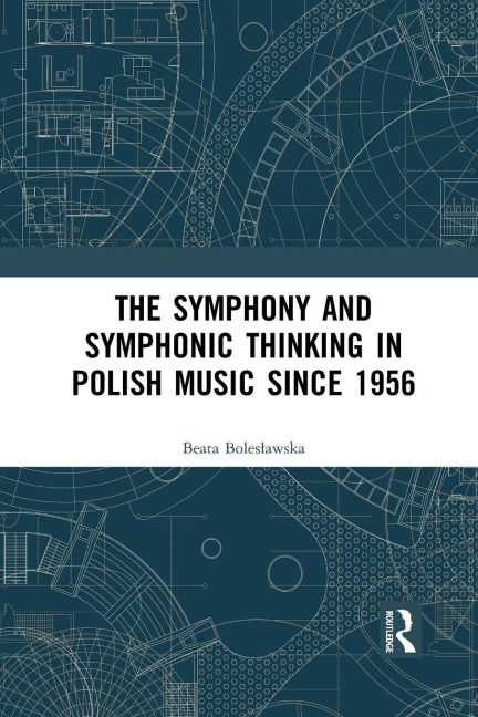 The Symphony and Symphonic Thinking in Polish Music Since 1956 - Beata Boles¿awska