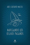 Cover-Bild zum Titel 'Navegando los ocasos paganos' von 'Abel Gustavo Maciel'