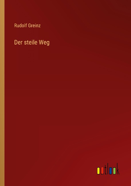 Der steile Weg - Rudolf Greinz