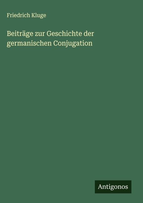 Beiträge zur Geschichte der germanischen Conjugation - Friedrich Kluge