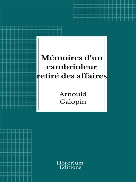 Mémoires d'un cambrioleur retiré des affaires - Arnould Galopin