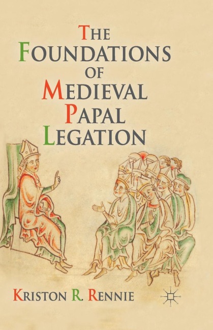 The Foundations of Medieval Papal Legation - K. Rennie