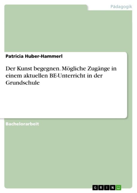 Der Kunst begegnen. Mögliche Zugänge in einem aktuellen BE-Unterricht in der Grundschule - Patricia Huber-Hammerl