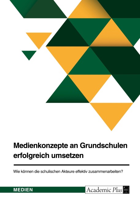 Medienkonzepte an Grundschulen erfolgreich umsetzen. Wie können die schulischen Akteure effektiv zusammenarbeiten? - Anonymous