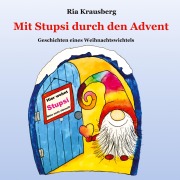 Cover-Bild zum Titel 'Mit Stupsi durch den Advent - Begleite den Wichtel Stupsi in 24 fortlaufenden Geschichten bei seinen Abenteuern in der Adventszeit' von 'Ria Krausberg'