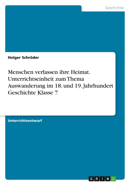 Menschen verlassen ihre Heimat. Unterrichtseinheit zum Thema Auswanderung im 18. und 19. Jahrhundert Geschichte Klasse 7 - Holger Schröder