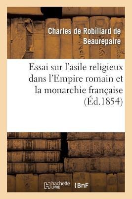 Essai Sur l'Asile Religieux Dans l'Empire Romain Et La Monarchie Française - Charles De Beaurepaire