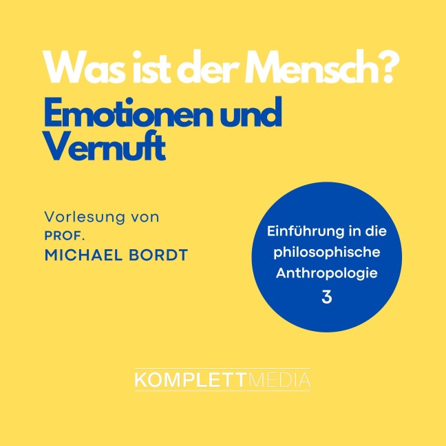 Was ist der Mensch 03: Emotionen und Vernuft - Michael Bordt