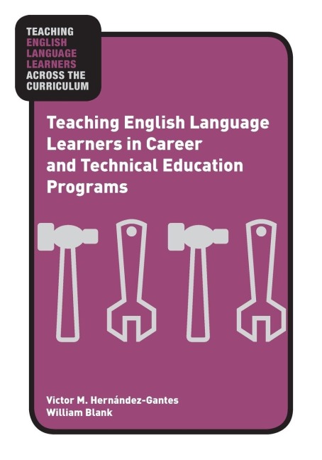 Teaching English Language Learners in Career and Technical Education Programs - Victor M. Hernández-Gantes, William Blank