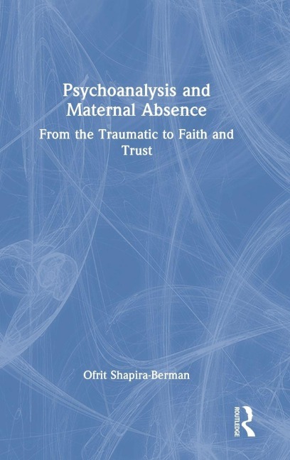 Psychoanalysis and Maternal Absence - Ofrit Shapira-Berman