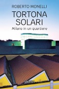 Tortona Solari. Milano in un quartiere - Roberto Monelli