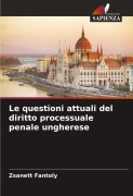 Cover-Bild zum Titel 'Le questioni attuali del diritto processuale penale ungherese' von 'Zsanett Fantoly'