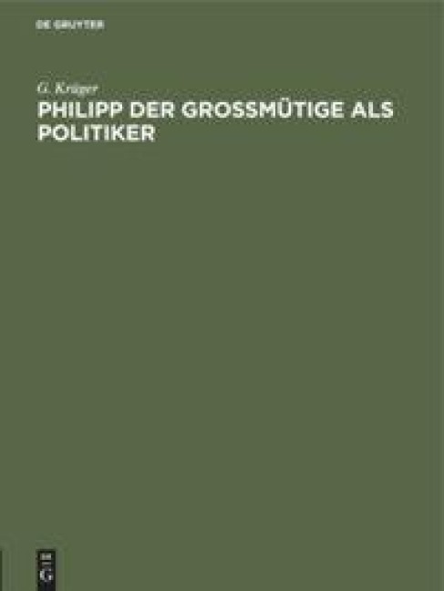 Philipp der Großmütige als Politiker - G. Krüger