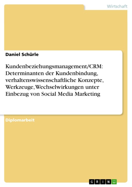 Kundenbeziehungsmanagement/CRM: Determinanten der Kundenbindung, verhaltenswissenschaftliche Konzepte, Werkzeuge, Wechselwirkungen unter Einbezug von Social Media Marketing - Daniel Schürle