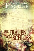 Cover-Bild zum Titel 'Die Frauen vom Schloss' von 'Marie Louise Fischer'