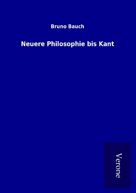 Neuere Philosophie bis Kant - Bruno Bauch