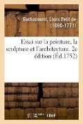Essai Sur La Peinture, La Sculpture Et l'Architecture. 2e Édition - Louis Petit De Bachaumont