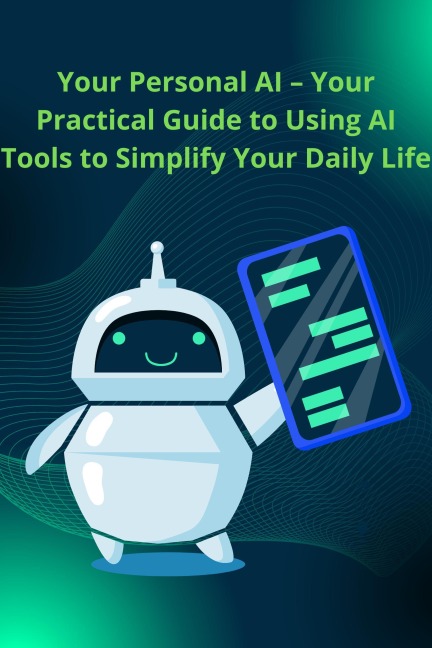 Your Personal AI - Your Practical Guide to Using AI Tools to Simplify Your Daily Life - Mostafa Ahmidach