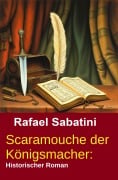 Cover-Bild zum Titel 'Scaramouche der Königsmacher: Historischer Roman' von 'Rafael Sabatini'