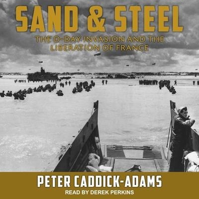Sand and Steel: The D-Day Invasion and the Liberation of France - Peter Caddick-Adams