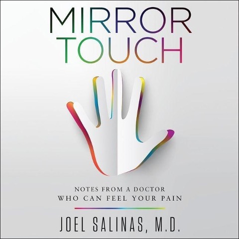 Mirror Touch: Notes from a Doctor Who Can Feel Your Pain - Joel Salinas MD