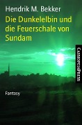 Die Dunkelelbin und die Feuerschale von Sundam - Hendrik M. Bekker