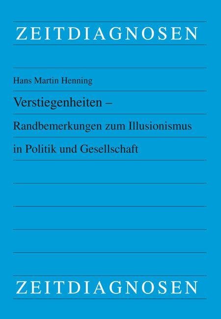 Verstiegenheiten - Randbemerkungen zum Illusionismus in Politik und Gesellschaft - Hans Martin Henning