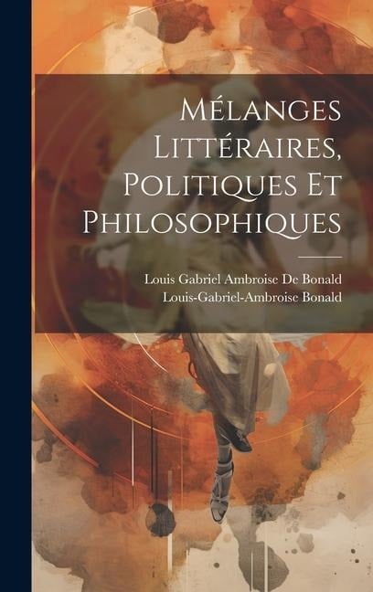 Mélanges Littéraires, Politiques Et Philosophiques - Louis-Gabriel-Ambroise Bonald, Louis Gabriel Ambroise De Bonald