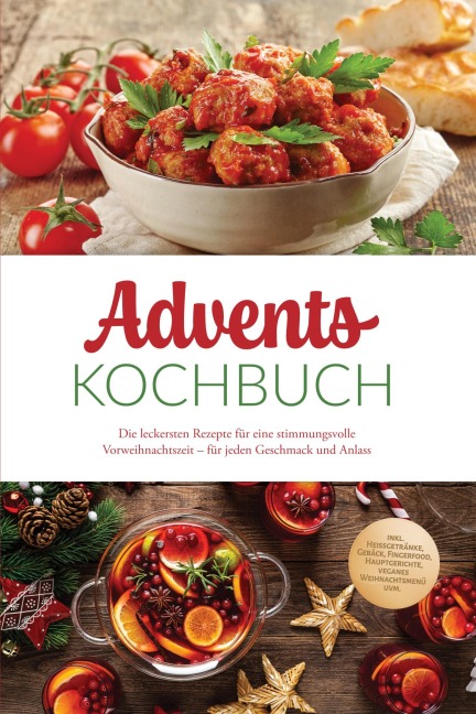 Advents Kochbuch: Die leckersten Rezepte für eine stimmungsvolle Vorweihnachtszeit - für jeden Geschmack und Anlass - inkl. Heißgetränke, Gebäck, Fingerfood, Hauptgerichte, veganes Weihnachtsmenü uvm. - Therese Baumgarten