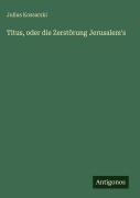 Cover-Bild zum Titel 'Titus, oder die Zerstörung Jerusalem's' von 'Julius Kossarski'
