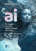 Cover-Bild zum Titel 'A.I. Un viaggio nel cuore della tecnologia del futuro. Dal principiante all'esperto in un baleno' von 'Sergio Bellucci'