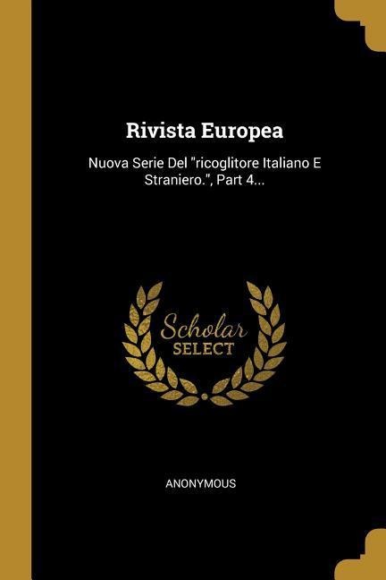 Rivista Europea: Nuova Serie Del "ricoglitore Italiano E Straniero.", Part 4... - Anonymous