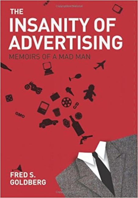 The Insanity of Advertising: A Taste of the Insanity - Fred S. Goldberg