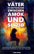 Cover-Bild zum Titel 'Väter in Deutschland zwischen Amok und Suizid' von 'Dirk Peter'