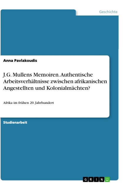 J.G. Mullens Memoiren. Authentische Arbeitsverhältnisse zwischen afrikanischen Angestellten und Kolonialmächten? - Anna Pavlakoudis