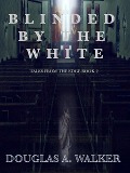 Blinded by the White - Douglas A. Walker