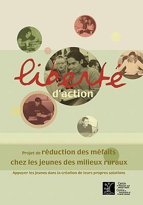 Liberté d'Action: Projet de Réduction Des Méfaits Chez Les Jeunes Des Milieux Ruraux - Camh