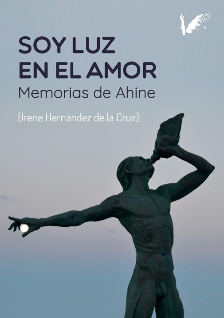 Soy Luz en el Amor. Memorias de Ahine - Irene Hernández