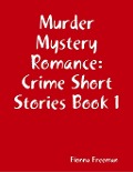 Cover-Bild zum Titel 'Murder Mystery Romance: Crime Short Stories Book 1' von 'Fionna Freeman'