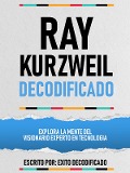 Cover-Bild zum Titel 'Ray Kurzweil Decodificado - Explora La Mente Del Visionario Experto En Tecnologia' von 'Exito Decodificado, Exito Decodificado'