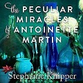 The Peculiar Miracles of Antoinette Martin Lib/E - Stephanie Knipper