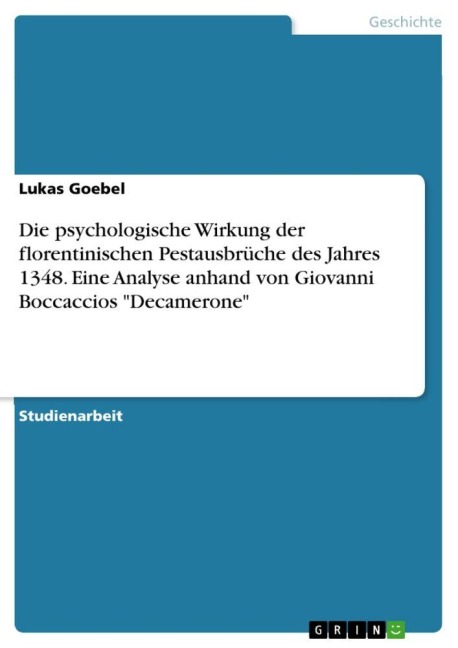 Die psychologische Wirkung der florentinischen Pestausbrüche des Jahres 1348. Eine Analyse anhand von Giovanni Boccaccios "Decamerone" - Lukas Goebel