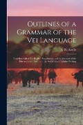 Outlines of a Grammar of the Vei Language: Together With a Vei-English Vocabulary, and an Account of the Discovery and Nature of the Vei Mode of Sylla - 